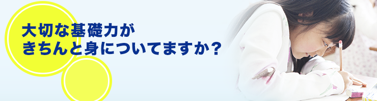 大切な基礎力がきちんと身についてますか?